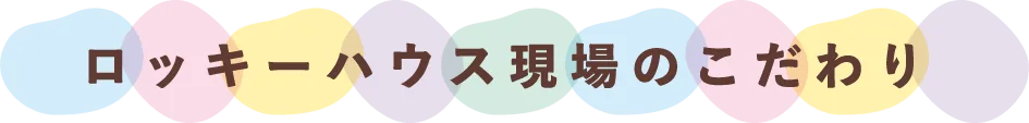ロッキーハウス 現場のこだわり